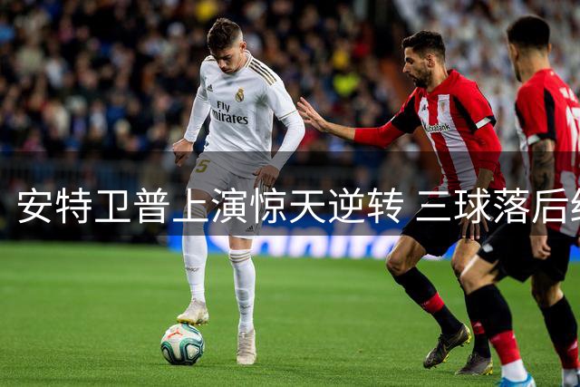 安特卫普上演惊天逆转 三球落后终扳平比分