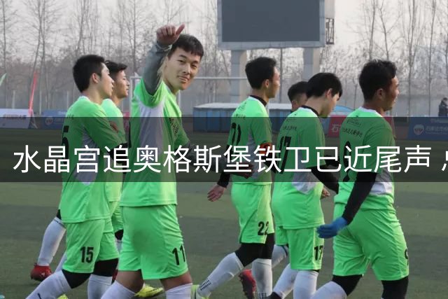 水晶宫追奥格斯堡铁卫已近尾声 总价超三千万欧等绿灯
