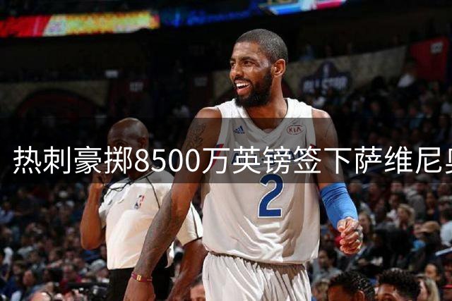热刺豪掷8500万英镑签下萨维尼奥