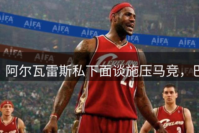 阿尔瓦雷斯私下面谈施压马竞，巴萨或提高报价促成转会